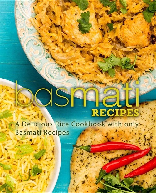 Basmati Recipes: A Delicious Rice Cookbook with Only Basmati Recipes (2nd Edition) (Paperback)