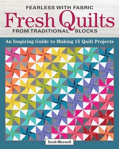 Fearless with Fabric Fresh Quilts from Traditional Blocks: An Inspiring Guide to Making 14 Quilt Projects (Paperback)
