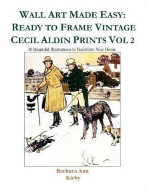 Wall Art Made Easy: Ready to Frame Vintage Cecil Aldin Prints Vol 2: 30 Beautiful Illustrations to Transform Your Home (Paperback)