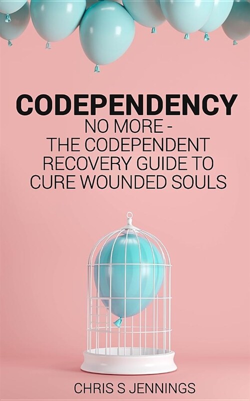 Codependency: No More - The Codependent Recovery Guide to Cure Wounded Souls (Paperback)