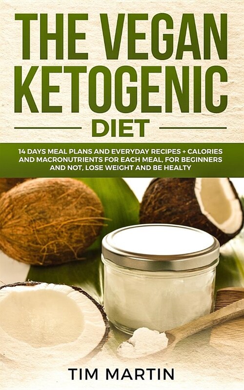 Vegan Ketogenic Diet: 14 Days Meal Plans and Everyday Recipes + Calories and Macronutrients for Each Meal, for Beginners and Not, Lose Weigh (Paperback)