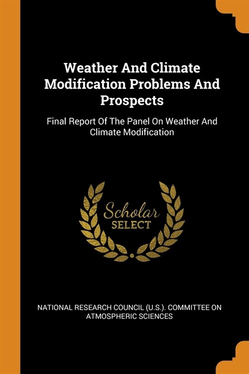Weather and Climate Modification Problems and Prospects: Final Report of the Panel on Weather and Climate Modification (Paperback)