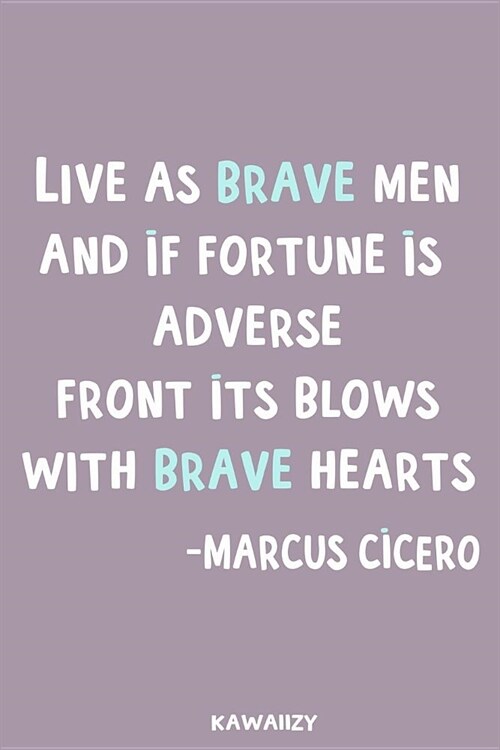 Live as Brave Men and If Fortune Is Adverse Front Its Blows with Brave Hearts - Marcus Cicero: Blank Lined Motivational Inspirational Quote Journal (Paperback)