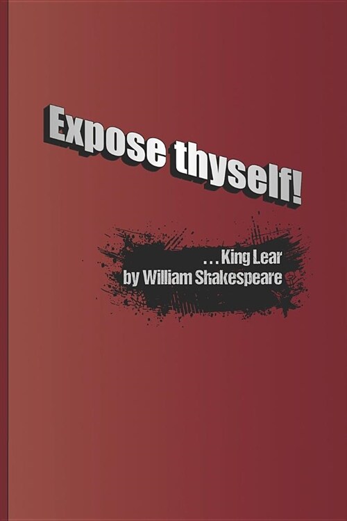 Expose Thyself!: A Quote from King Lear by William Shakespeare (Paperback)