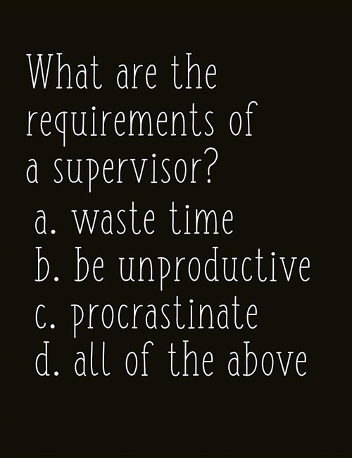 What Are the Requirements of a Supervisor?: Composition Sized Softcover Gag Joke Gift Work Labor Toil Exertion Effort Salt Mine Parties (Paperback)