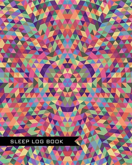 Sleep Log Book: Kaleidoscope Cover Journal to Monitor and Track Sleep Habits and Sleep Disorders a Great Resource for Doctors and Pati (Paperback)