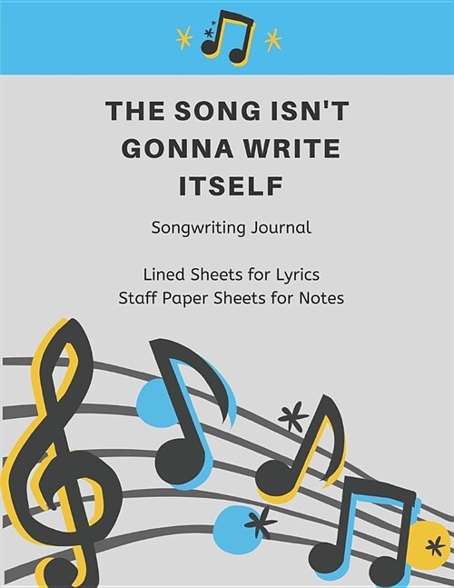 The Song Isnt Gonna Write Itself Songwriting Journal: Contains Lined Writing Paper for Lyrics and Music Staff Paper for Notes - Great for Songwriters (Paperback)