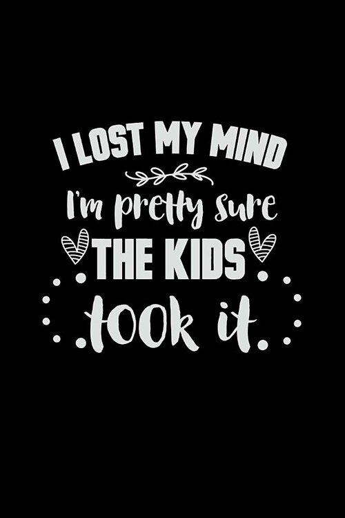 I Lost My Mind Im Pretty Sure the Kids Took It: Mom Journal, Her Life and Kids (Paperback)