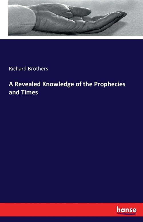 A Revealed Knowledge of the Prophecies and Times (Paperback)