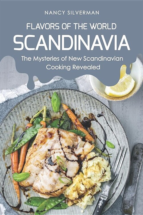 Flavors of the World - Scandinavia: The Mysteries of New Scandinavian Cooking Revealed (Paperback)