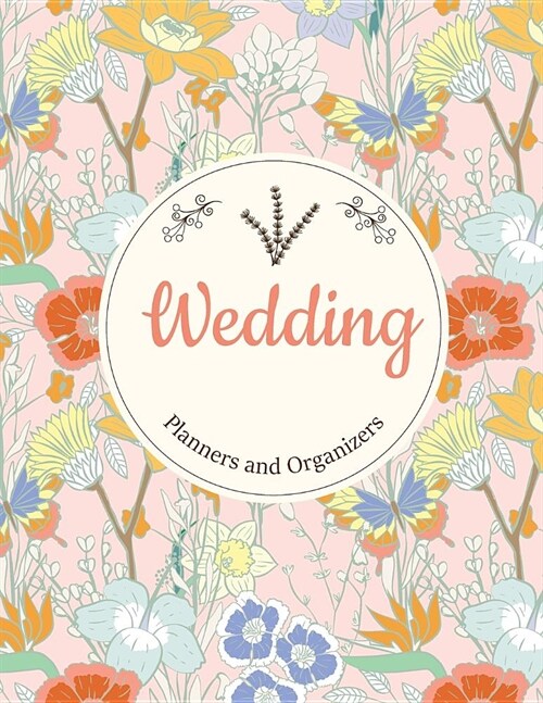 Wedding Planners and Organizers: Spring Floral Cover, Essential Tools to Plan the Wedding, Checklist, Wedding Gift, Wedding Planning Notebook 113 Page (Paperback)