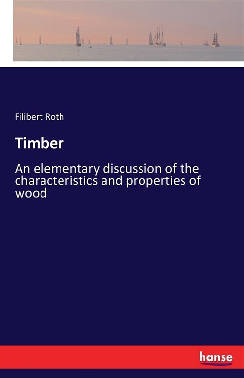 Timber: An elementary discussion of the characteristics and properties of wood (Paperback)