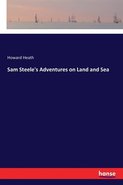 Sam Steeles Adventures on Land and Sea (Paperback)