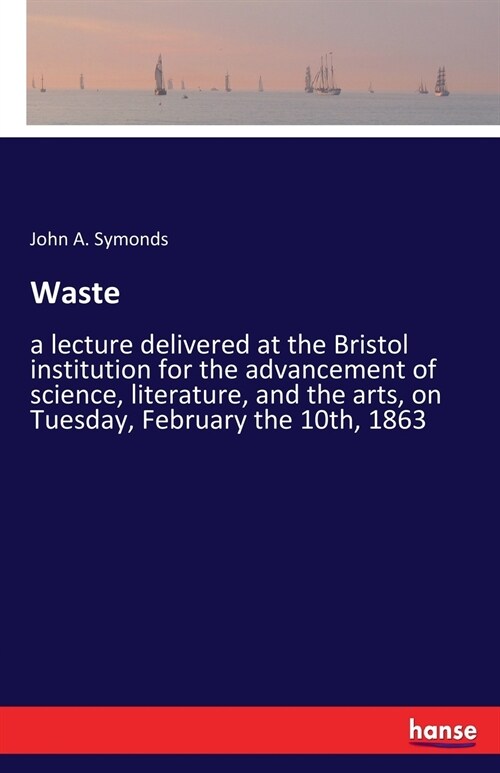 Waste: a lecture delivered at the Bristol institution for the advancement of science, literature, and the arts, on Tuesday, F (Paperback)