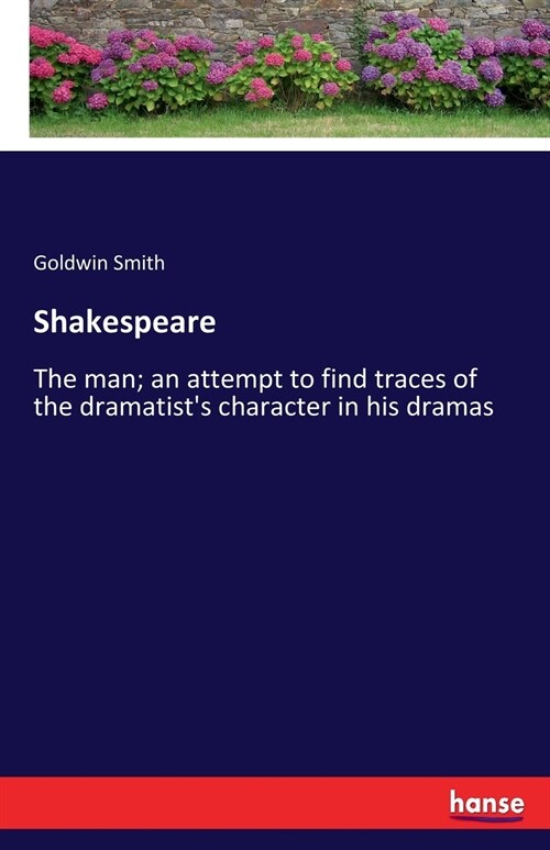 Shakespeare: The man; an attempt to find traces of the dramatists character in his dramas (Paperback)