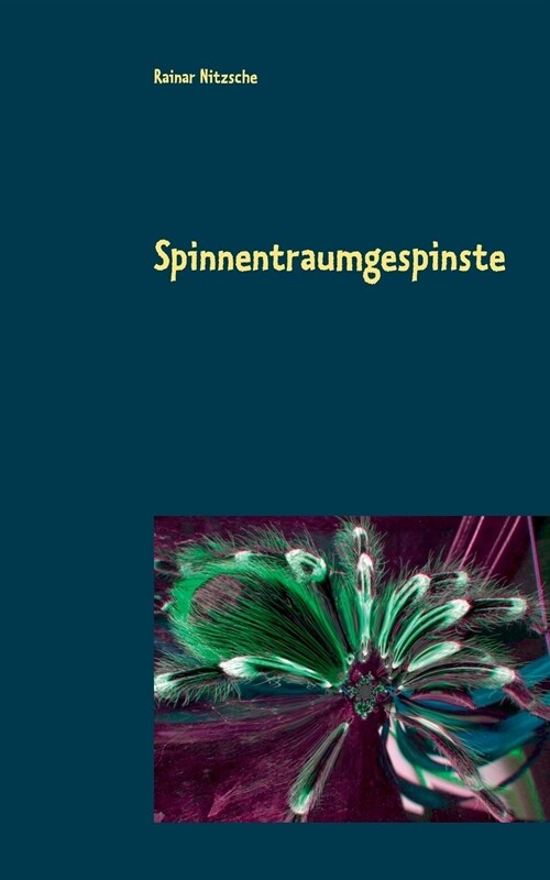 Spinnentraumgespinste: Spinnentr?me, Spinnenbegegnungen und Metamorphosen (Paperback)