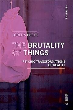 The Brutality of Things: Psychic Transformations of Reality (Paperback)