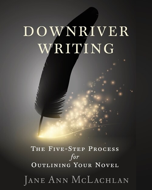 Downriver Writing: The Five-Step Process for Outlining Your Novel (Paperback)