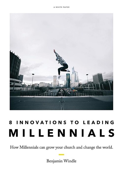 Eight Innovations to Leading Millennials: How Millennials Can Grow Your Church and Change the World (Paperback)