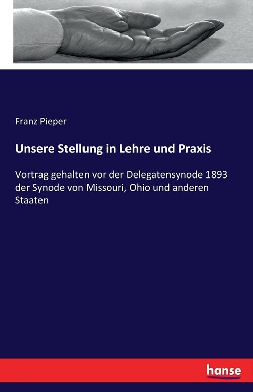 Unsere Stellung in Lehre und Praxis: Vortrag gehalten vor der Delegatensynode 1893 der Synode von Missouri, Ohio und anderen Staaten (Paperback)