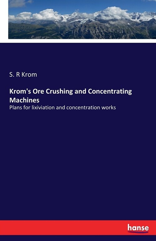 Kroms Ore Crushing and Concentrating Machines: Plans for lixiviation and concentration works (Paperback)