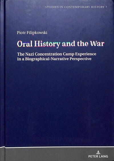 Oral History and the War: The Nazi Concentration Camp Experience in a Biographical-Narrative Perspective (Hardcover)