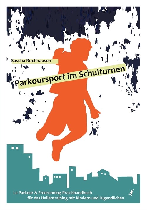 Parkoursport im Schulturnen: Le Parkour & Freerunning - Praxishandbuch f? das Hallentraining mit Kindern und Jugendlichen (Paperback)