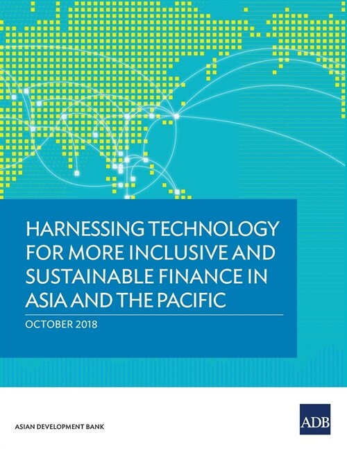 Harnessing Technology for More Inclusive and Sustainable Finance in Asia and the Pacific (Paperback)