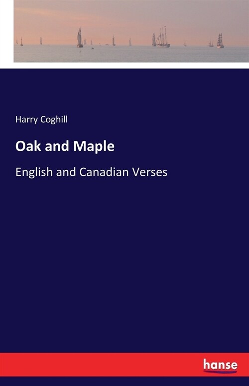 Oak and Maple: English and Canadian Verses (Paperback)