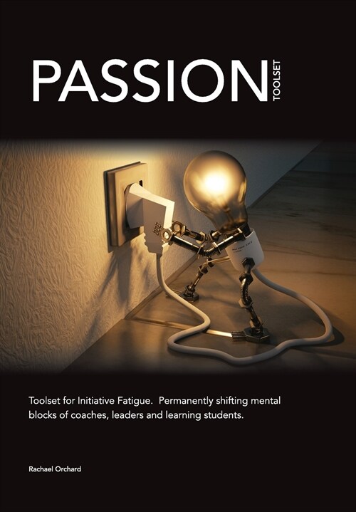 PASSION Toolset: for Initiative Fatigue : Permanently shifting mental blocks of coaches leaders and learning students (Paperback)