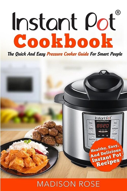 Instant Pot Cookbook: The Quick and Easy Pressure Cooker Guide for Smart People - Healthy, Easy, and Delicious Instant Pot Recipes (Paperback)