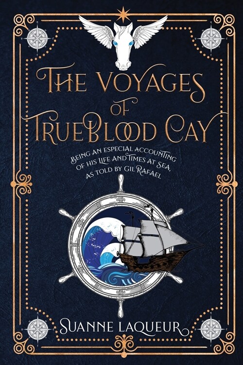 The Voyages of Trueblood Cay: Being an Especial Accounting of His Life and Times at Sea, as Told by Gil Rafael (Paperback)