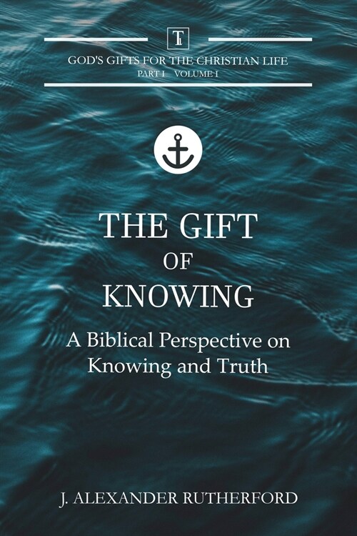 The Gift of Knowing: A Biblical Perspective on Knowing and Truth (Paperback)