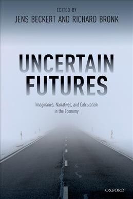 Uncertain Futures : Imaginaries, Narratives, and Calculation in the Economy (Paperback)