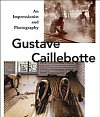 Gustave Caillebotte: An Impressionist and Photography (Hardcover)