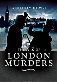 The Wharncliffe A-Z of London Murders (Hardcover)