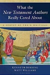 What the New Testament Authors Really Cared about: A Survey of Their Writings (Paperback)