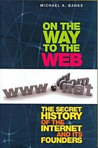 On the Way to the Web: The Secret History of the Internet and Its Founders (Hardcover)