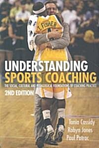 Understanding Sports Coaching : The Social, Cultural and Pedagogical Foundations of Coaching Practice (Paperback, 2 Rev ed)