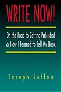 Write Now!: On the Road to Getting Published or How I Learned to Sell My Book (Paperback)