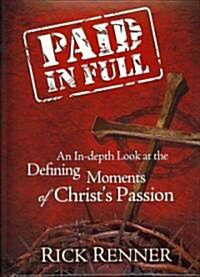 Paid in Full : An In-Depth Look at the Defining Moments of Christs Passion (Hardcover)