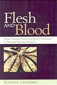 Flesh and Blood: Organ Transplantation and Blood Transfusion in Twentieth-Century America (Hardcover)