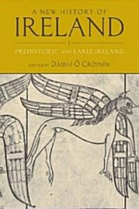 A New History of Ireland, Volume I : Prehistoric and Early Ireland (Paperback)