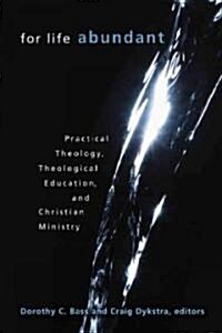 For Life Abundant: Practical Theology, Theological Education, and Christian Ministry (Paperback)