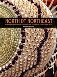 North by Northeast: Wabanaki, Akwesane Mohawk, and Tuscarora Traditional Arts (Paperback)