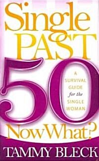 Single Past 50 Now What?: A Survival Guide for the Single Woman (Paperback)