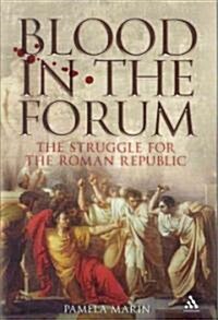 Blood in the Forum : The Struggle for the Roman Republic (Hardcover)