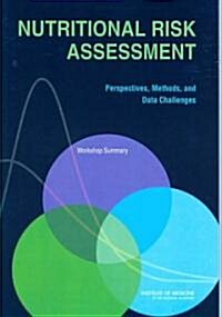 Nutritional Risk Assessment: Perspectives, Methods, and Data Challenges: Workshop Summary (Paperback)