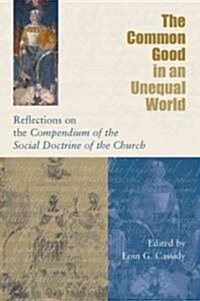 The Common Good in an Unequal World: Reflections on the Compendium of the Social Doctrine of the Church (Paperback)