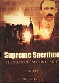 Supreme Sacrifice: The Story of Eamonn Ceannt, 1881-1916 (Paperback)